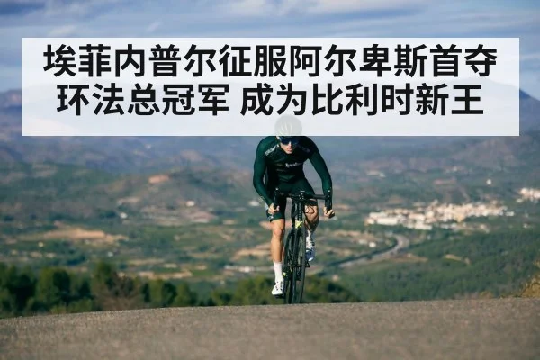 埃菲内普尔征服阿尔卑斯首夺环法总冠军 成为比利时新王
