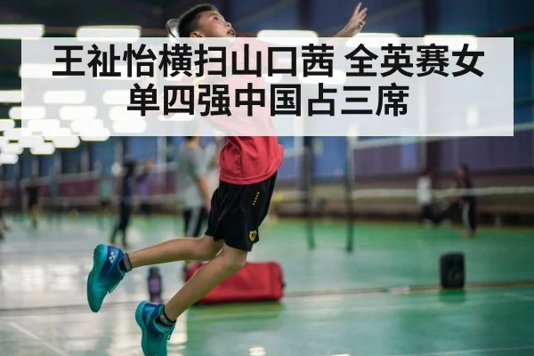 王祉怡横扫山口茜 全英赛女单四强中国占三席